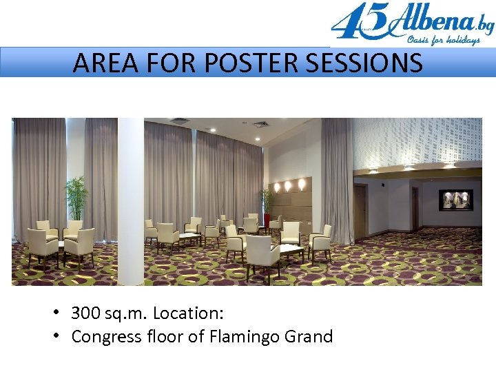 AREA FOR POSTER SESSIONS • 300 sq. m. Location: • Congress floor of Flamingo