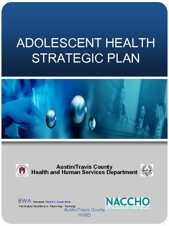 ADOLESCENT HEALTH STRATEGIC PLAN Austin/Travis County Health and Human Services Department BWA Bernard Warren