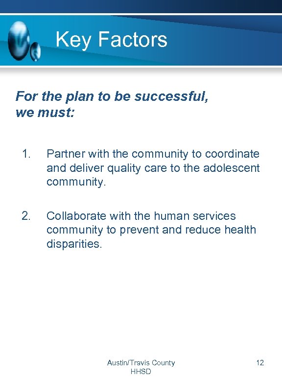 Key Factors For the plan to be successful, we must: 1. Partner with the