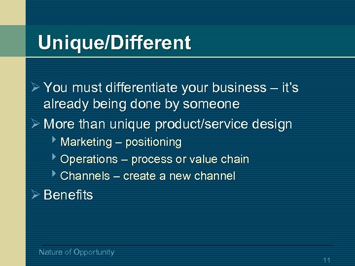 Unique/Different Ø You must differentiate your business – it’s already being done by someone