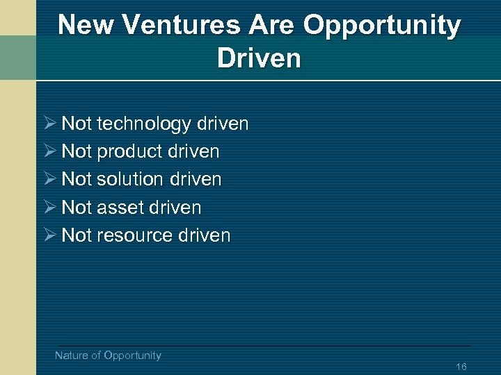 New Ventures Are Opportunity Driven Ø Not technology driven Ø Not product driven Ø
