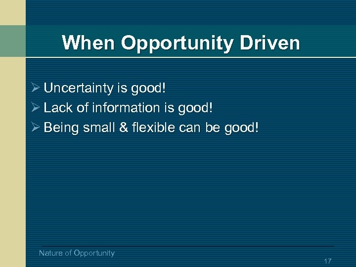 When Opportunity Driven Ø Uncertainty is good! Ø Lack of information is good! Ø