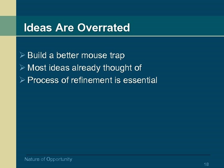 Ideas Are Overrated Ø Build a better mouse trap Ø Most ideas already thought