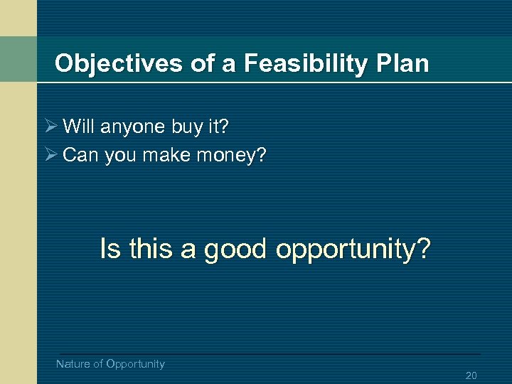 Objectives of a Feasibility Plan Ø Will anyone buy it? Ø Can you make