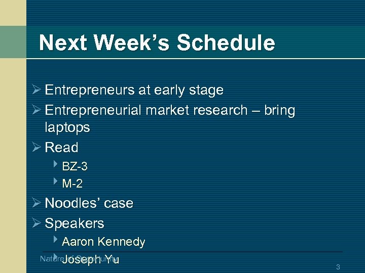 Next Week’s Schedule Ø Entrepreneurs at early stage Ø Entrepreneurial market research – bring
