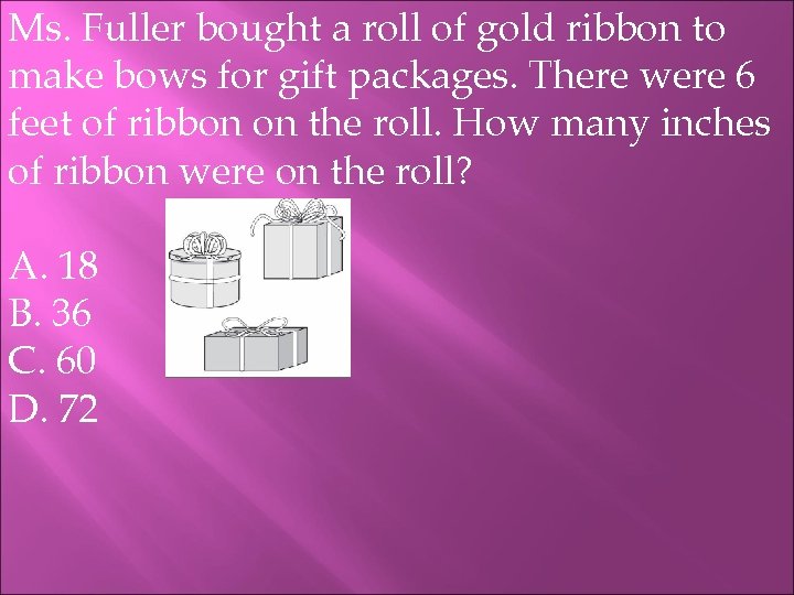 Ms. Fuller bought a roll of gold ribbon to make bows for gift packages.
