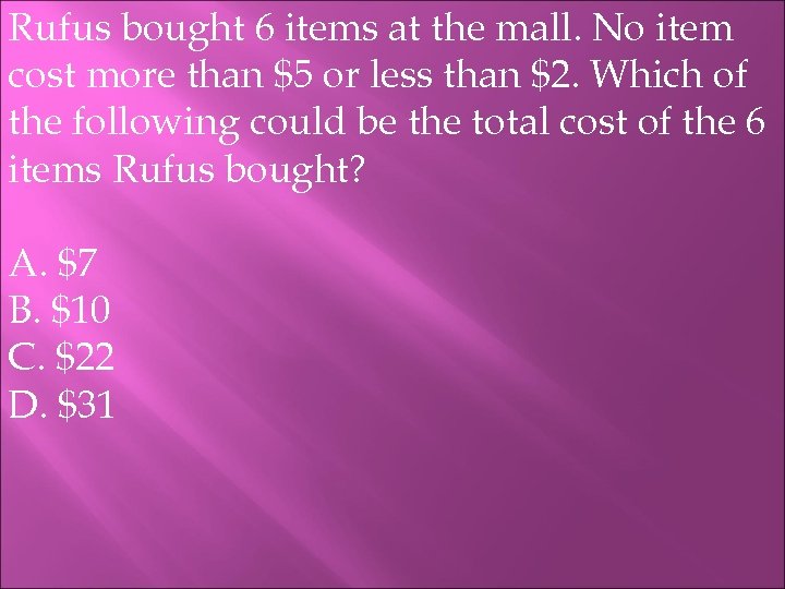 Rufus bought 6 items at the mall. No item cost more than $5 or