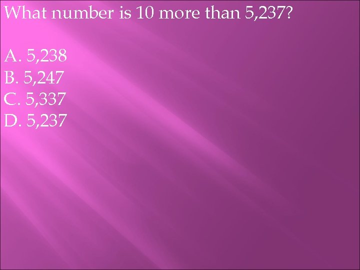 What number is 10 more than 5, 237? A. 5, 238 B. 5, 247