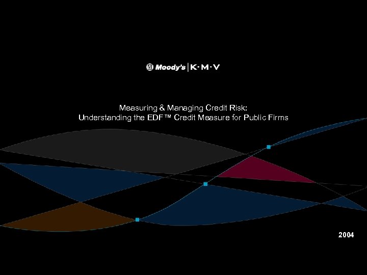 Measuring & Managing Credit Risk: Understanding the EDF™ Credit Measure for Public Firms 2004