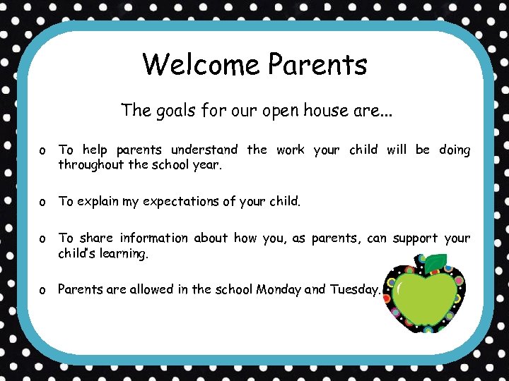 Welcome Parents The goals for our open house are. . . o To help