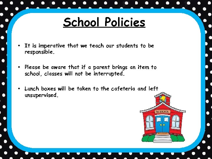 School Policies • It is imperative that we teach our students to be responsible.
