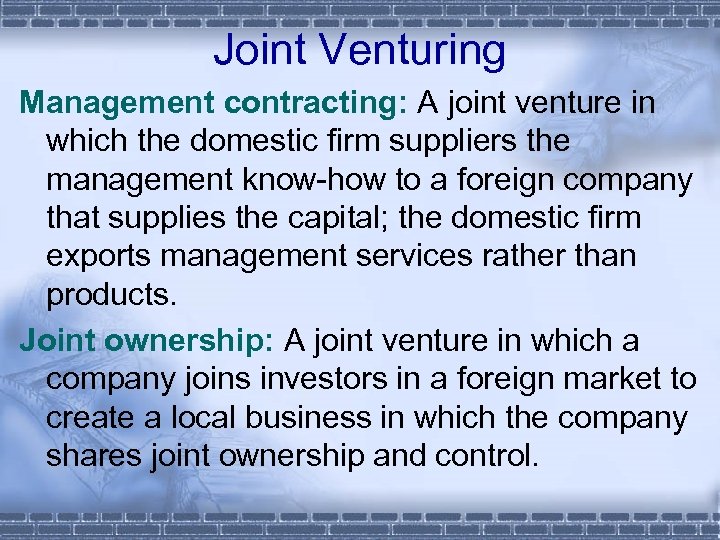 Joint Venturing Management contracting: A joint venture in which the domestic firm suppliers the