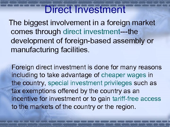 Direct Investment The biggest involvement in a foreign market comes through direct investment---the development