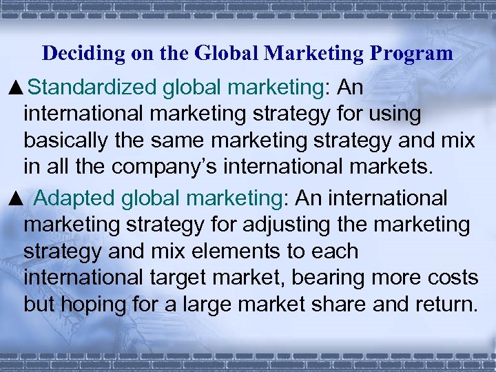 Deciding on the Global Marketing Program ▲Standardized global marketing: An international marketing strategy for