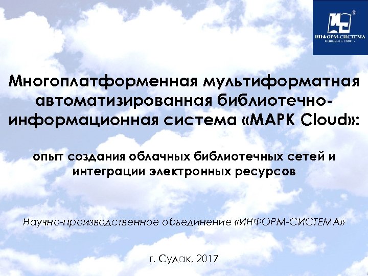Многоплатформенная мультиформатная автоматизированная библиотечноинформационная система «МАРК Cloud» : опыт создания облачных библиотечных сетей и
