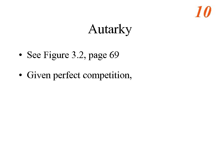 10 Autarky • See Figure 3. 2, page 69 • Given perfect competition, 