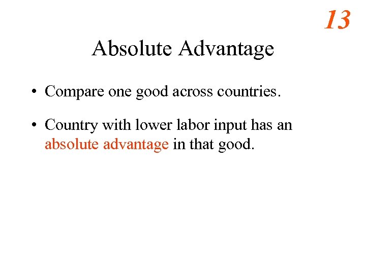 13 Absolute Advantage • Compare one good across countries. • Country with lower labor