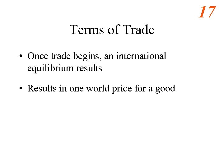 17 Terms of Trade • Once trade begins, an international equilibrium results • Results