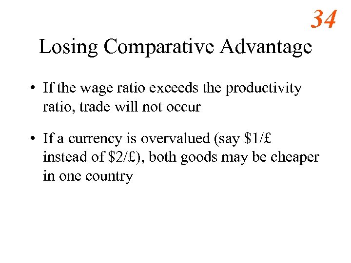 34 Losing Comparative Advantage • If the wage ratio exceeds the productivity ratio, trade