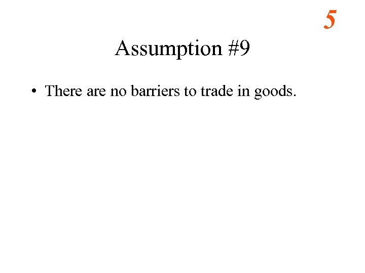 5 Assumption #9 • There are no barriers to trade in goods. 