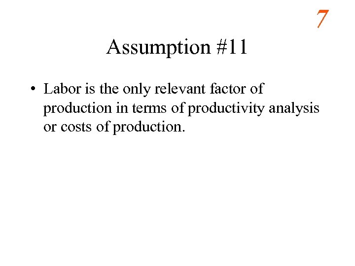 7 Assumption #11 • Labor is the only relevant factor of production in terms