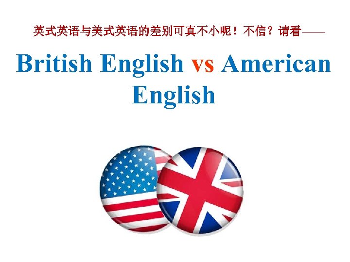 英式英语与美式英语的差别可真不小呢！不信？请看—— British English vs American English 