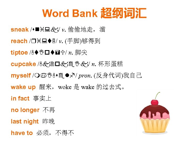 Word Bank 超纲词汇 sneak /sni: k/ v. 偷偷地走，溜 reach /ri: t 5/ v. (手脚)够得到