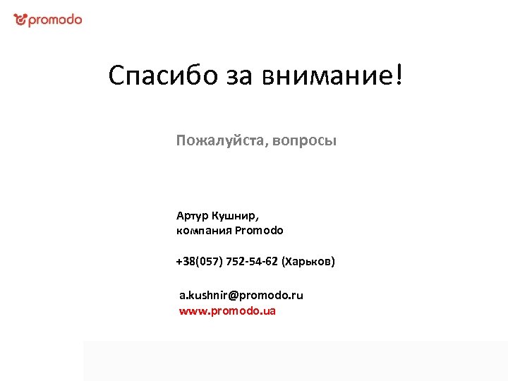 Спасибо за внимание! Пожалуйста, вопросы Артур Кушнир, компания Promodo +38(057) 752 -54 -62 (Харьков)