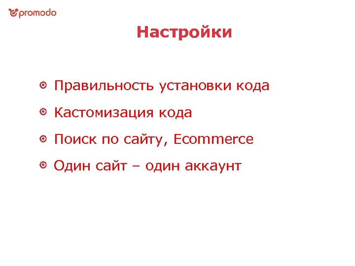 Настройки Правильность установки кода Кастомизация кода Поиск по сайту, Ecommerce Один сайт – один