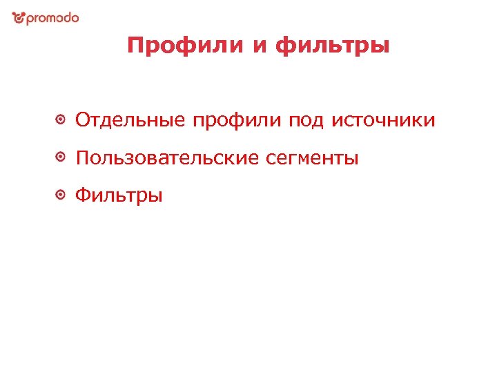 Профили и фильтры Отдельные профили под источники Пользовательские сегменты Фильтры 