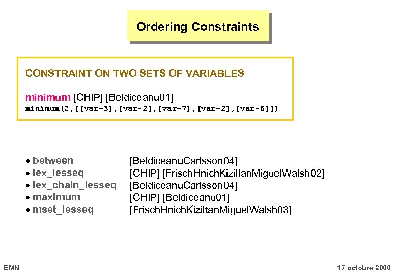 Ordering Constraints CONSTRAINT ON TWO SETS OF VARIABLES minimum [CHIP] [Beldiceanu 01] minimum(2, [[var-3],