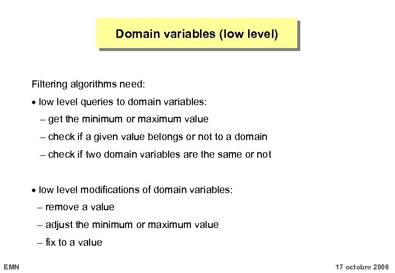 Domain variables (low level) Filtering algorithms need: low level queries to domain variables: –