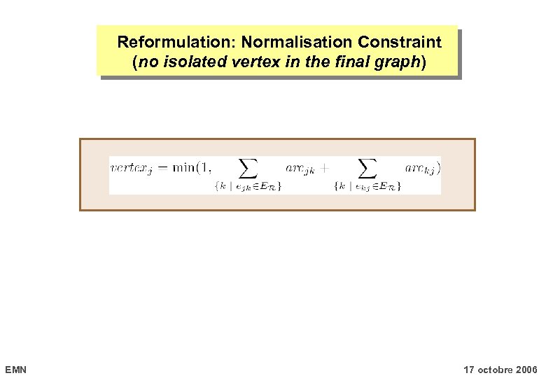 Reformulation: Normalisation Constraint (no isolated vertex in the final graph) EMN 17 octobre 2006