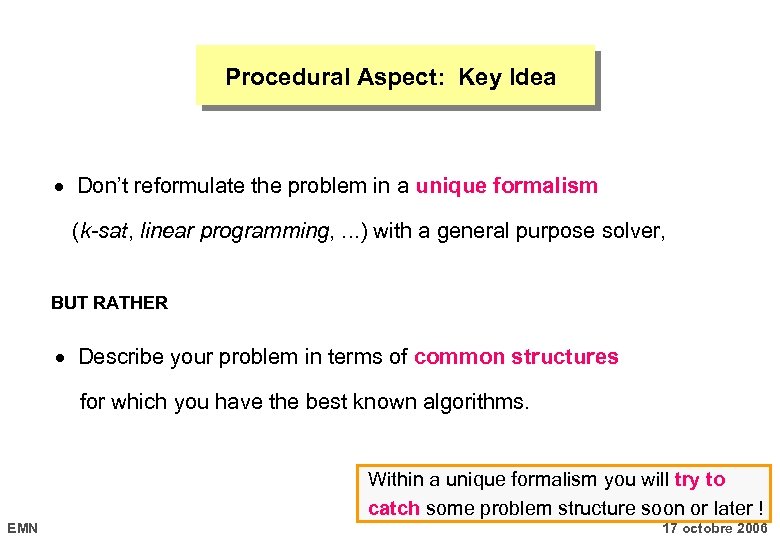 Procedural Aspect: Key Idea Don’t reformulate the problem in a unique formalism (k-sat, linear