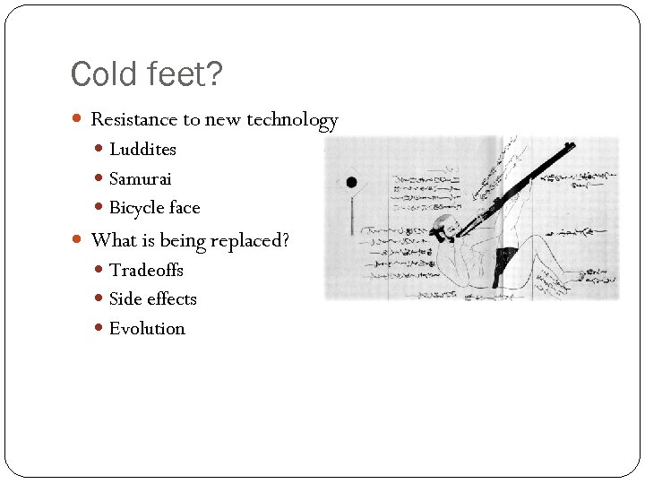Cold feet? Resistance to new technology Luddites Samurai Bicycle face What is being replaced?