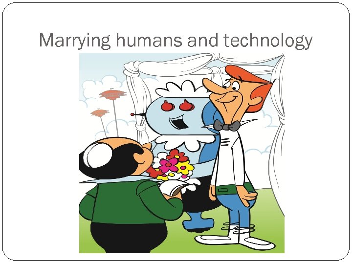 Marrying humans and technology 