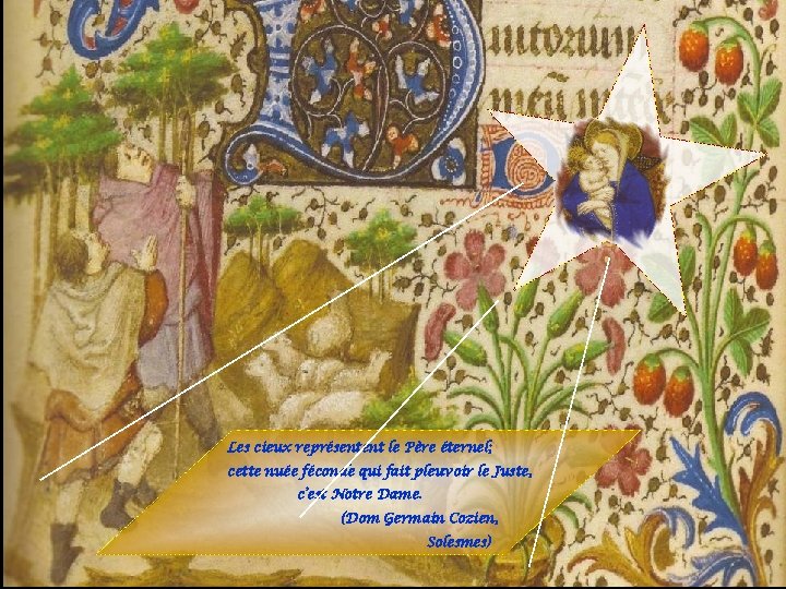 Les cieux représentent le Père éternel; cette nuée féconde qui fait pleuvoir le Juste,