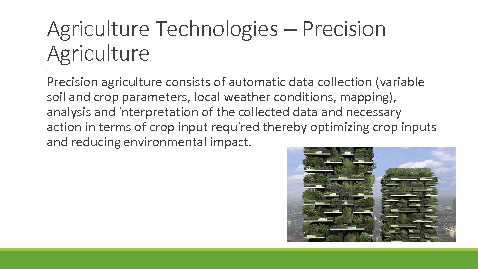 Agriculture Technologies – Precision Agriculture Precision agriculture consists of automatic data collection (variable soil