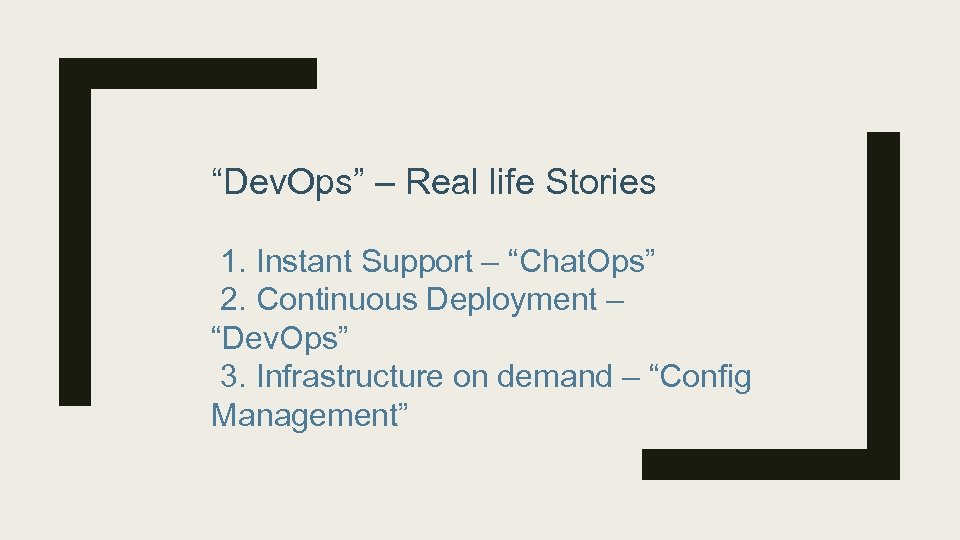 “Dev. Ops” – Real life Stories 1. Instant Support – “Chat. Ops” 2. Continuous