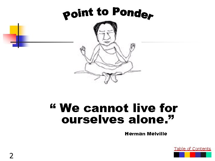 “ We cannot live for ourselves alone. ” Herman Melville Table of Contents 2