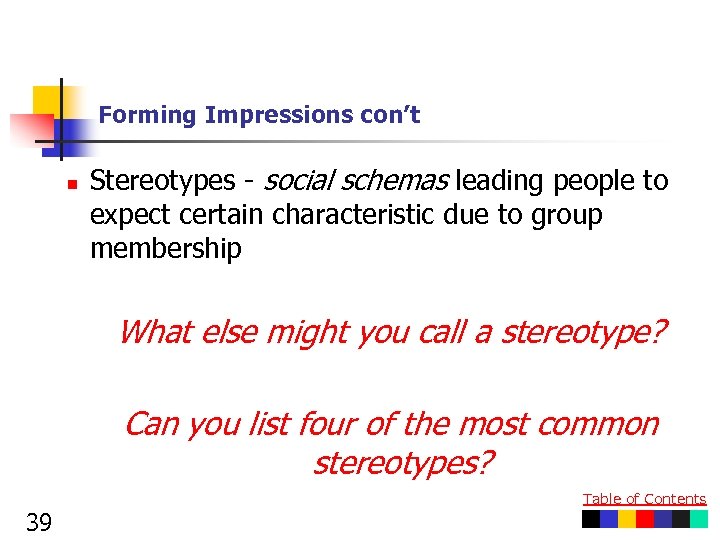 Forming Impressions con’t n Stereotypes - social schemas leading people to expect certain characteristic