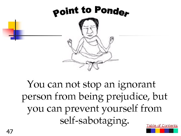 You can not stop an ignorant person from being prejudice, but you can prevent