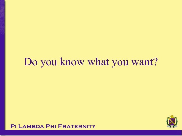 Do you know what you want? 