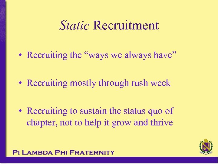 Static Recruitment • Recruiting the “ways we always have” • Recruiting mostly through rush