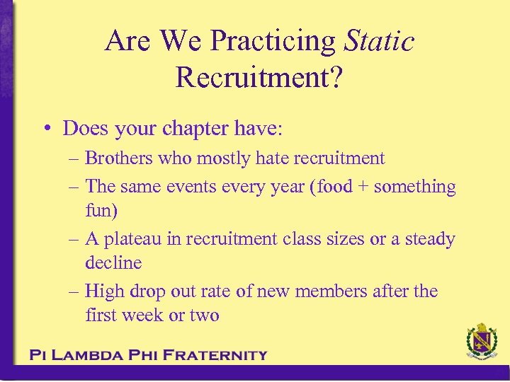 Are We Practicing Static Recruitment? • Does your chapter have: – Brothers who mostly