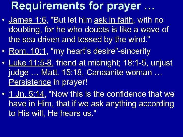 Requirements for prayer … • James 1: 6, “But let him ask in faith,
