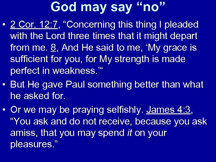 God may say “no” • 2 Cor. 12: 7, “Concerning this thing I pleaded