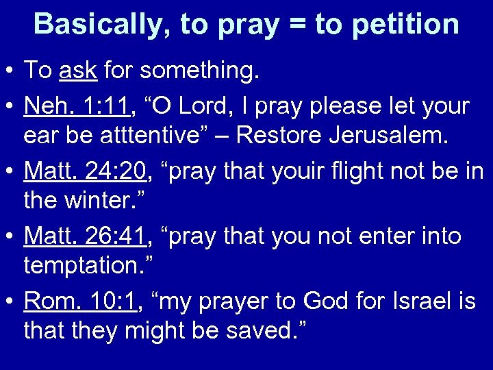 Basically, to pray = to petition • To ask for something. • Neh. 1: