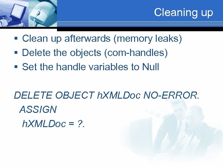 Cleaning up § Clean up afterwards (memory leaks) § Delete the objects (com-handles) §