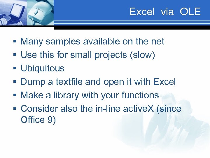 Excel via OLE § § § Many samples available on the net Use this